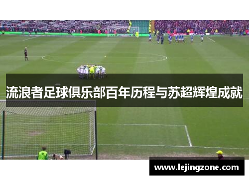 流浪者足球俱乐部百年历程与苏超辉煌成就