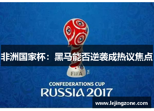 非洲国家杯：黑马能否逆袭成热议焦点