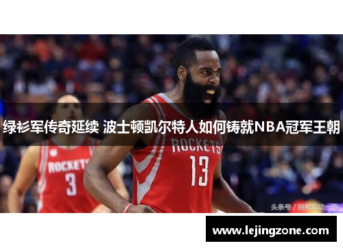 绿衫军传奇延续 波士顿凯尔特人如何铸就NBA冠军王朝