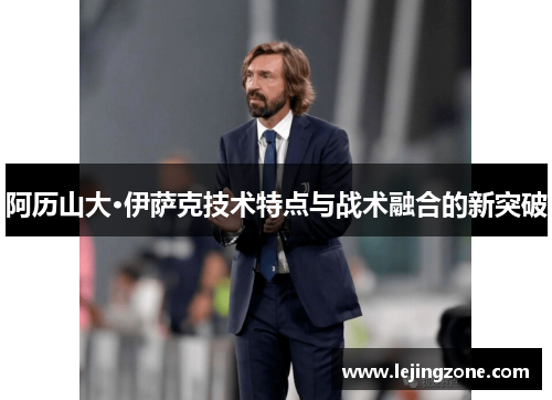 阿历山大·伊萨克技术特点与战术融合的新突破