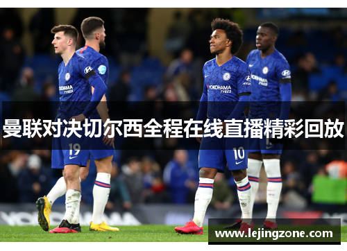 曼联对决切尔西全程在线直播精彩回放
